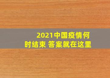 2021中国疫情何时结束 答案就在这里